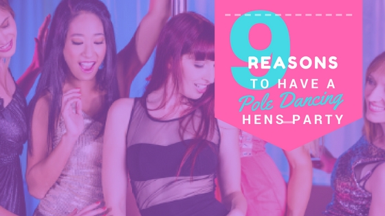Top 9 Reasons To Have A Pole Dancing Hens Party