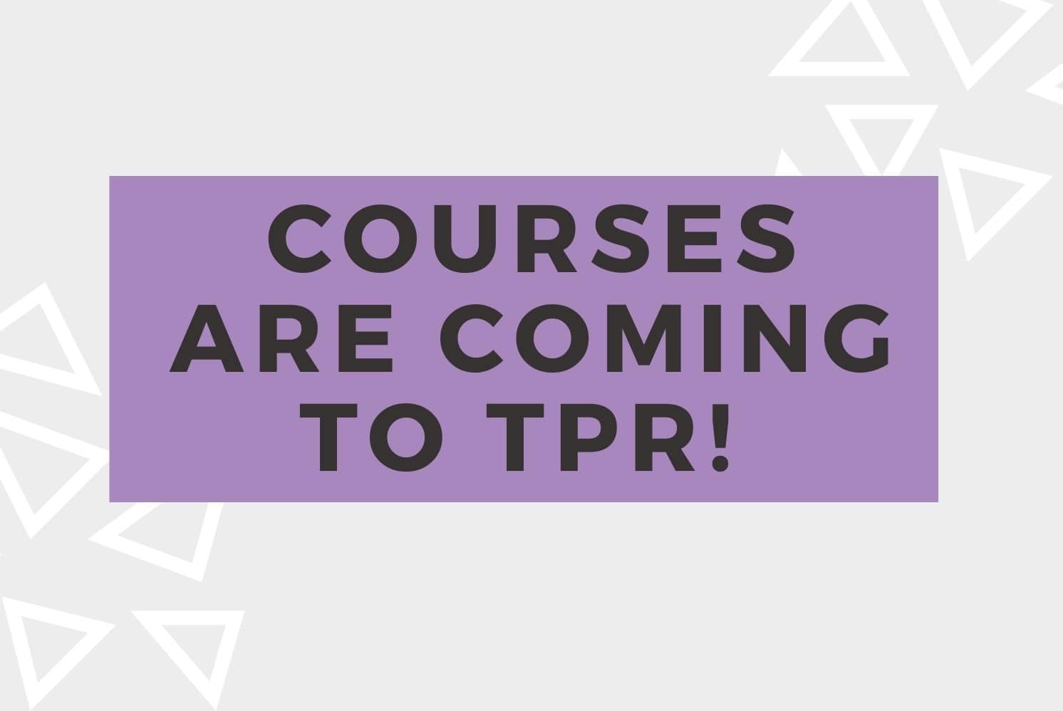 Courses Are Coming to TPR!